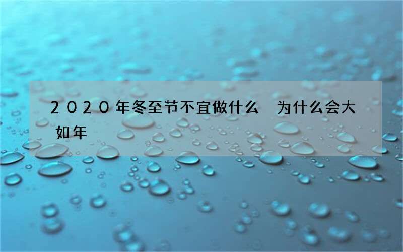 2020年冬至节不宜做什么 为什么会大如年